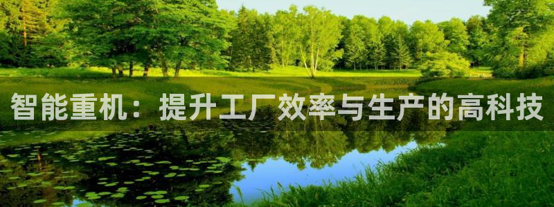 辉达娱乐正规吗：智能重机：提升工厂效率与生产的高科技