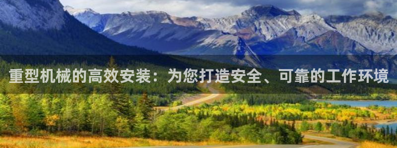 辉达娱乐时时彩平台：重型机械的高效安装：为您打造安全、可靠的