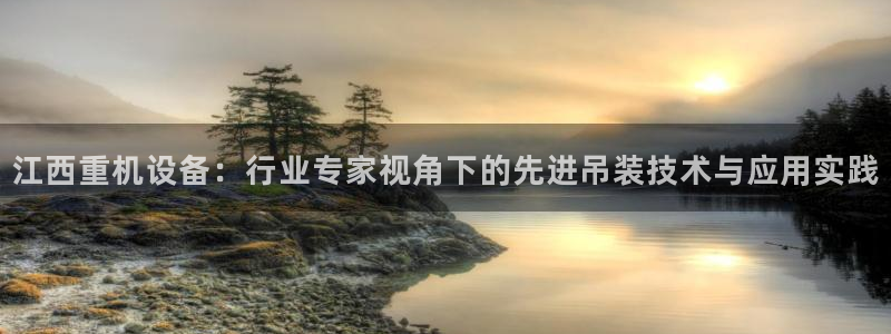 辉达平台注册官方网站入口：江西重机设备：行业专家视角下的先进